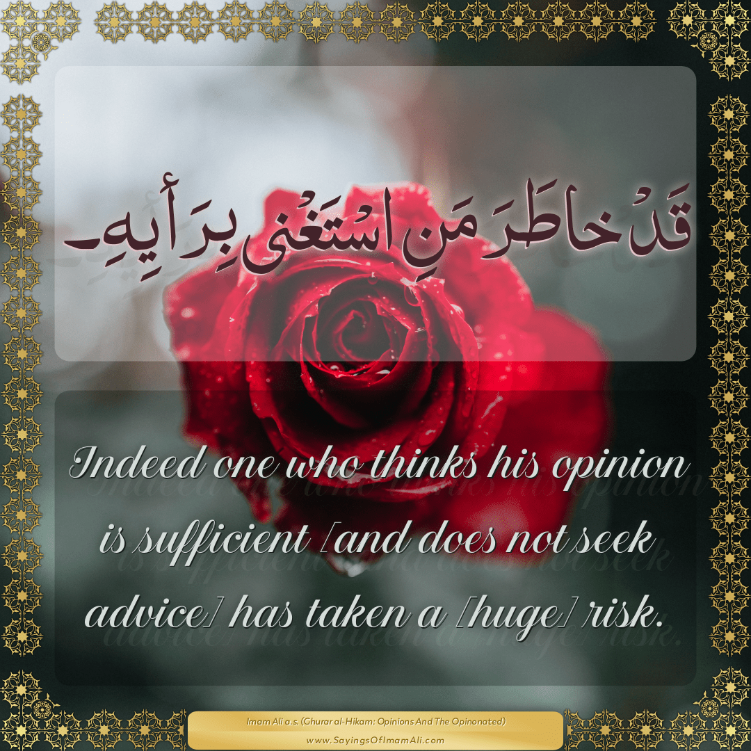 Indeed one who thinks his opinion is sufficient [and does not seek advice]...